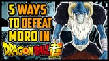 5 WAYS To DEFEAT Moro In Dragon Ball Super