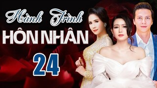 PHIM BỘ TÂM LÝ TÌNH CẢM VIỆT NAM MỚI NHẤT 2022 | HÀNH TRÌNH HÔN NHÂN - TẬP 24 |VĂN PHƯỢNG, HOÀNG ANH