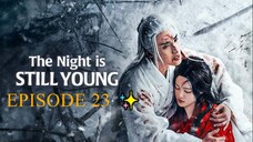 The Night Is Still Young (2024) - EPISODE 23 [ENG] ✨