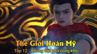 Thế Giới Hoàn Mỹ Tập 12 - Không đột phá cũng khó