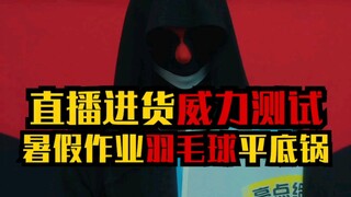 直播所进的货威力测试：暑假作业、羽毛球、平底锅