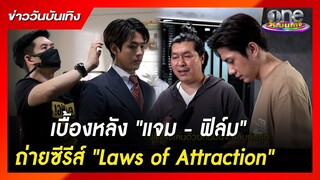 เบื้องหลัง "แจม - ฟิล์ม" ถ่ายซีรีส์ "Laws of Attraction" | ข่าววันบันเทิง