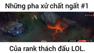 Những pha xử chất ngất của rank thách đấu Lol