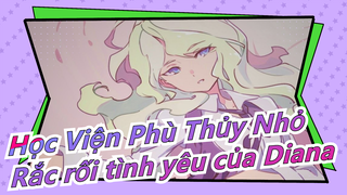 [Học Viện Phù Thủy Nhỏ] Daiana & Akko|Rắc rối tình yêu của Diana