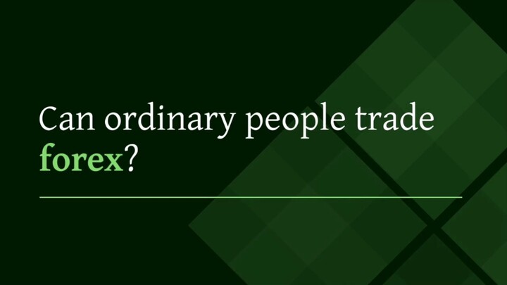 Can ordinary people trade forex?