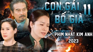 CON GÁI BỐ GIÀ TẬP 11 | Phim Bộ Việt Nam 2023 | Phim Tâm Lý Xã Hội Việt Nam 2023 | Phim Nhật Kim Anh