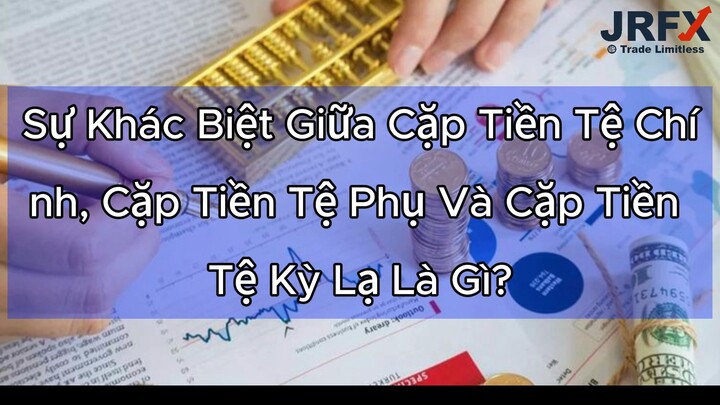 Tìm Hiểu Về Cặp Tiền Tệ: Chính, Phụ, Kỳ Lạ | JRFX - Giao Dịch Hiệu Quả