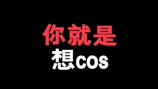 你就是想出cos！只有我一个老实人在等真相吗！
