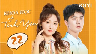 Phim Ngôn Tình Trung Quốc Siêu Lãng Mạn | KHOA HỌC VỀ TÌNH YÊU - Tập 22 | iQIYI Phim Thuyết Minh