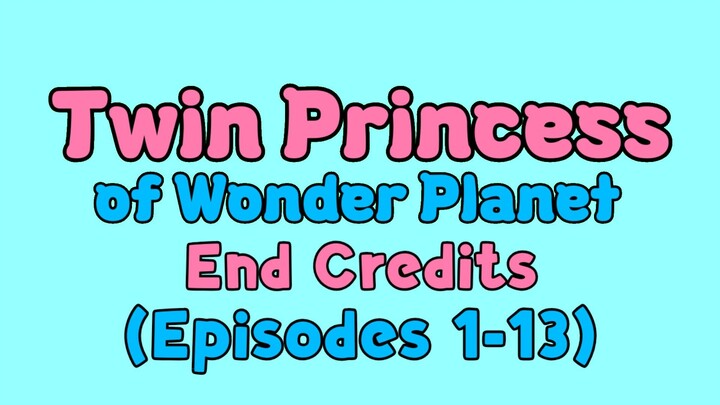 Twin Princess of Wonder Planet End Credits (Episodes 1-13)
