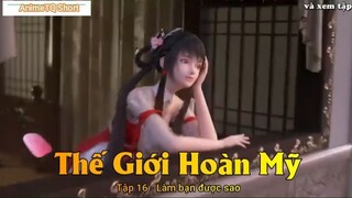 Thế Giới Hoàn Mỹ Tập 16 - Làm bạn được sao