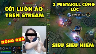 TOP khoảnh khắc điên rồ nhất LMHT #13: Nữ streamer cởi áo trên stream vì nóng, 2 Pentakill cùng lúc