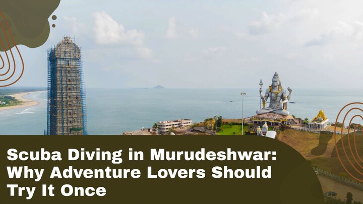 Scuba Diving in Murudeshwar Why Adventure Lovers Should Try It Once