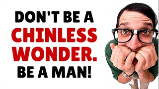 Don't be a Chinless Wonder! Be A Man!