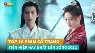 Tổng hợp 18 phim cổ trang Tiên Hiệp Hoa Ngữ hay nhất lên sóng 2022|Hóng Cbiz