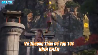 Vô Thượng Thần Đế Tập 104-HÌNH CHÂN