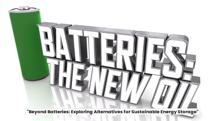 "Beyond Batteries: Exploring Alternatives for Sustainable Energy Storage"