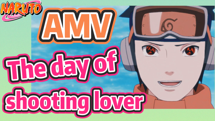 [NARUTO]  AMV | The day of shooting lover