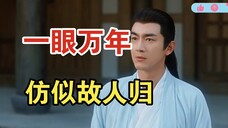 演技大赏,什么叫一眼万年,仿似故人归。