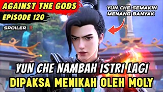 YUN CHE DIPAKSA MENIKAH OLEH MOLY | Spoiler Eps 120 Against The Gods