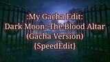 My Gacha Edit #62 - Dark Moon: The Blood Altar (Gacha Version) {SpeedEdit}