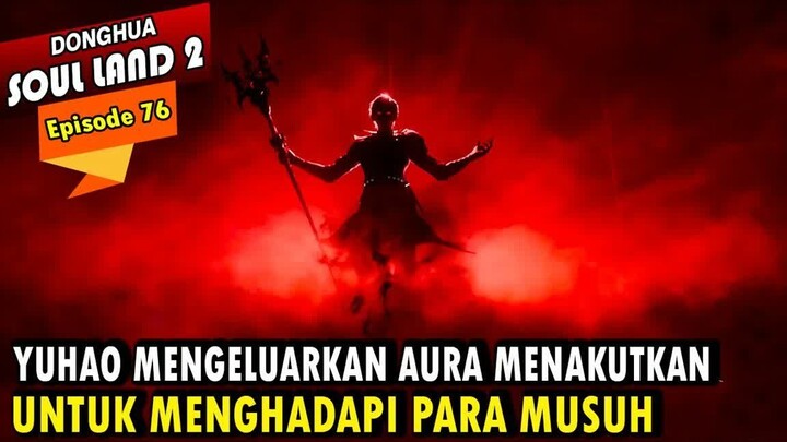 YUHAO MENGELUARKAN AURA MENAKUTKAN - Alur Cerita Soul Land 2 episode 76 - Soul Land Terbaru