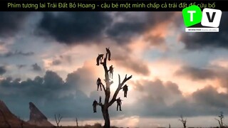 Phim tương lai Trái Đất Bỏ Hoang - cậu bé một mình chấp cả trái đất để cứu bố_PHẦN 1