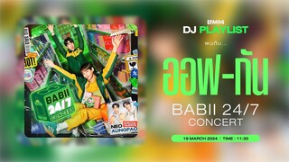 EFM DJ PLAYLIST / สัมภาษณ์ ออฟ-กัน  มากับ  BABII 24/7 CONCERT  / 19 มีค. 67