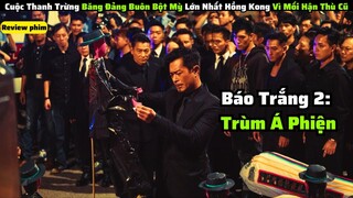 Cuộc Thanh Trừng Băng Đảng Jang Hồ Buôn Bột Mỳ Lớn Nhất Hong Kong|| review phim: Trùm Á Phiện