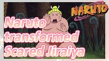 Naruto transformed Scared Jiraiya