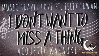 I DON'T WANT TO MISS A THING - Music Travel Love Ft. Felix Irwan ( Acoustic Karaoke)