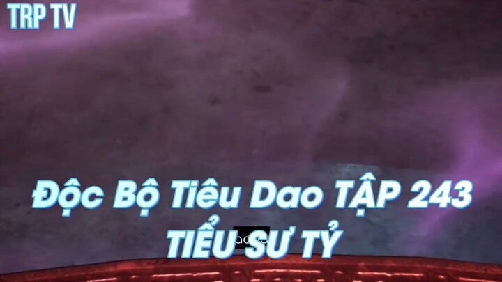 Độc Bộ Tiêu Dao TẬP 243TIỂU SƯ TỶ