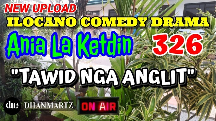 ILOCANO COMEDY DRAMA | TAWID NGA ANGLIT | ANIA LA KETDIN 326 | NEW UPLOAD