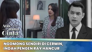 Ngomong Sendiri di Cermin, Indah Pengen Ray Hancur | Atas Nama Cinta ANTV | Eps 3 (1/6)