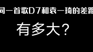 D7 VS 袁一琦 同一首歌差距能有多大？