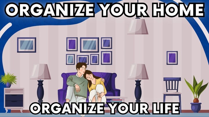 13 ESSENTIAL TIPS FOR ORGANIZING YOUR HOME AND YOUR LIFE