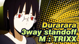 [Durarara 3way standoff]M : TRIXX