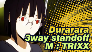 [Durarara 3way standoff]M : TRIXX