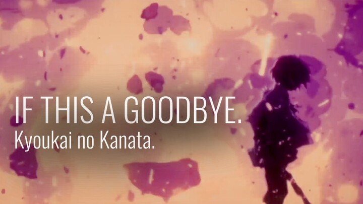 IF THIS A GOODBYE - Kyoukai no kanata AMV ✨