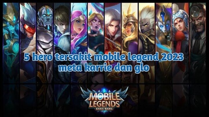 5 hero tersakit mobile legend 2023 meta karrie dan glo