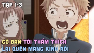 "Cô Bạn Tôi Thầm Thích Lại Quên Mang Kính Rồi" | Phần 1/4 | Teny Thích Romcom | Tóm Tắt Anime