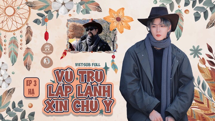 [Vietsub Full] Vũ Trụ Lấp Lánh Xin Chú Ý - Lưu Diệu Văn (EP3 HẠ)