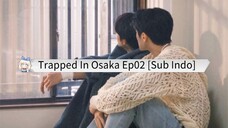 🇨🇳 Trapped In Osaka Ep02 || Sub Indo