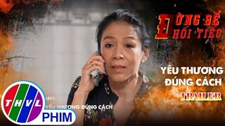 Trailer | Đừng để hối tiếc: Yêu thương đúng cách