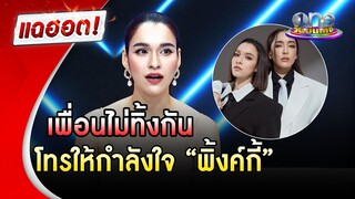 เพื่อนไม่ทิ้งกัน "หยาด" โทรให้กำลังใจ "พิ้งค์กี้" | แฉฮอต | วันบันเทิง