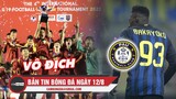 Bản tin Bóng Đá ngày 12/8 | U19 Việt Nam vô địch U19 Quốc tế; Pau FC thử việc cựu sao Inter