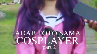 ADAB FOTO SAMA COSPLAYER YANG BAIK part 2