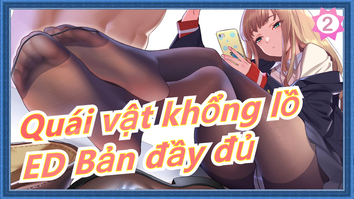 [Quái vật khổng lồ] ED Bản đầy đủ_2