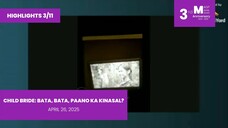 HIGHLIGHTS 3/11: Child Bride: Bata, Bata, Paano Ka Kinasal? • April 26, 2025 | Magpakailanman