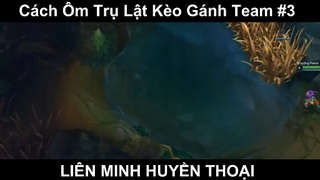 Cách Ôm Trụ Lật Kèo Gánh Team Phần 3